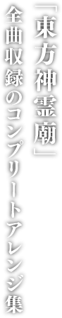 「東方神霊廟」全曲収録のコンプリートアレンジ集